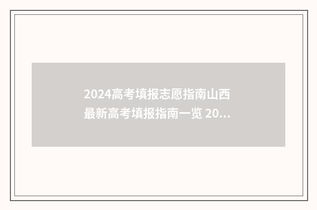 2024高考填报志愿指南山西 最新高考填报指南一览 2024高考填报志愿步骤