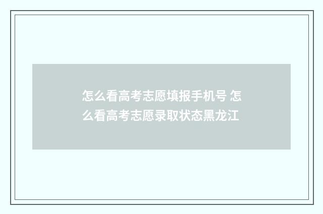 怎么看高考志愿填报手机号 怎么看高考志愿录取状态黑龙江