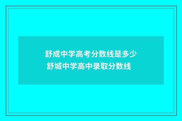 舒成中学高考分数线是多少 舒城中学高中录取分数线