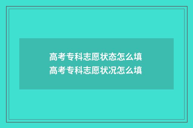 高考专科志愿状态怎么填 高考专科志愿状况怎么填