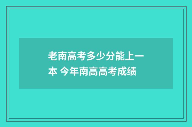 老南高考多少分能上一本 今年南高高考成绩
