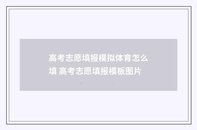 高考志愿填报模拟体育怎么填 高考志愿填报模板图片