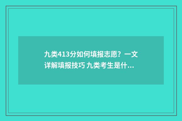 九类413分如何填报志愿?一文详解填报技巧 九类考生是什么意思