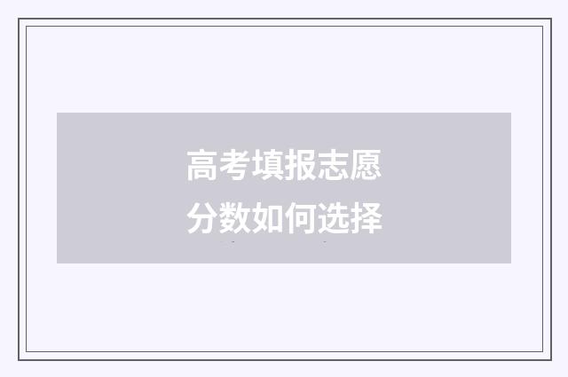 高考填报志愿分数如何选择