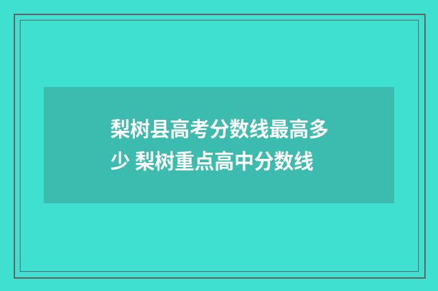 梨树县高考分数线最高多少 梨树重点高中分数线