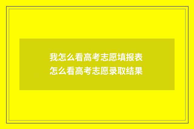 我怎么看高考志愿填报表 怎么看高考志愿录取结果