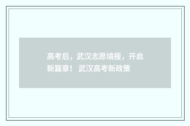 高考后，武汉志愿填报，开启新篇章！ 武汉高考新政策