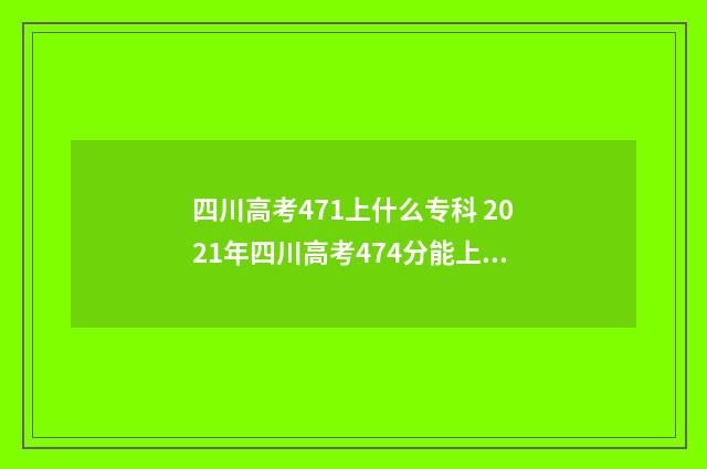 四川高考471上什么专科 2021年四川高考474分能上什么学校