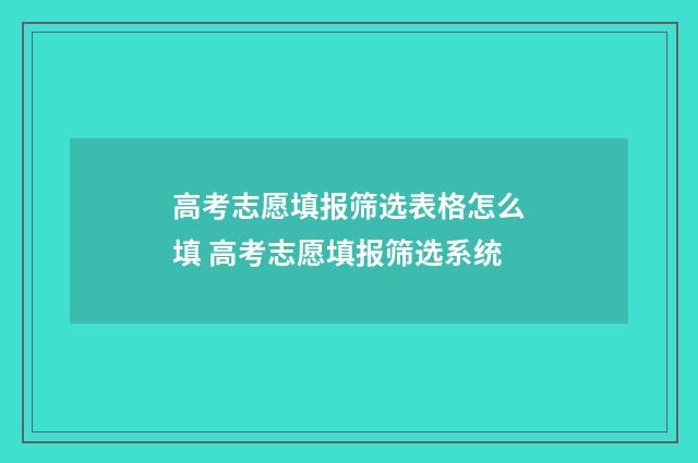高考志愿填报筛选表格怎么填 高考志愿填报筛选系统
