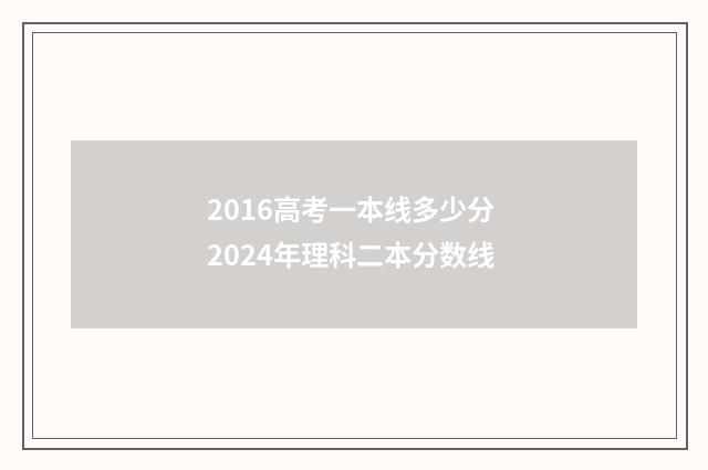 2016高考一本线多少分 2024年理科二本分数线