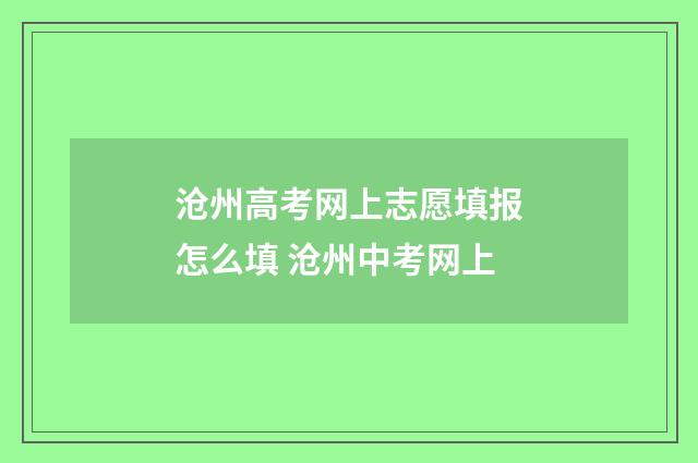 沧州高考网上志愿填报怎么填 沧州中考网上