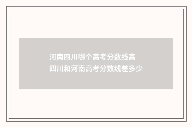 河南四川哪个高考分数线高 四川和河南高考分数线差多少