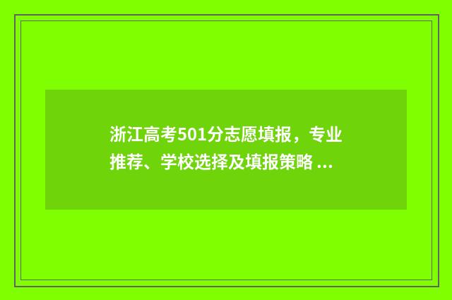 浙江高考501分志愿填报，专业推荐、学校选择及填报策略 浙江高考501分能上哪些大学