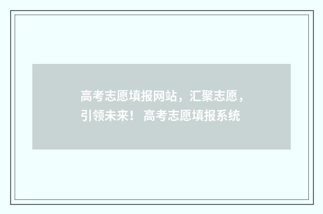 高考志愿填报网站,汇聚志愿,引领未来! 高考志愿填报系统