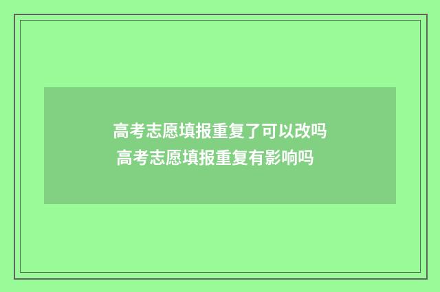 高考志愿填报重复了可以改吗 高考志愿填报重复有影响吗
