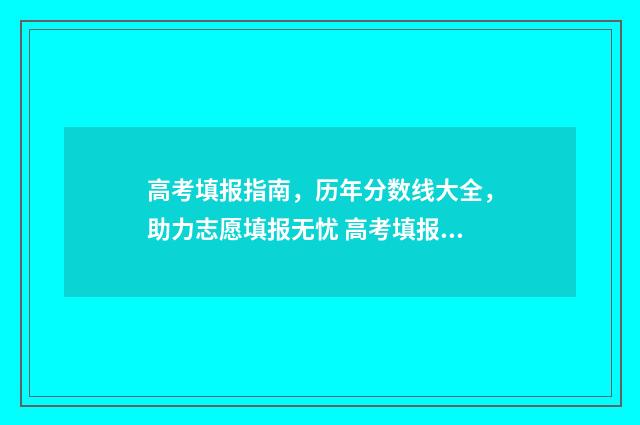 高考填报指南，历年分数线大全，助力志愿填报无忧 高考填报指南,林山水甲天下门票多少钱
