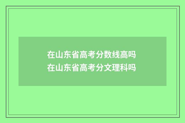 在山东省高考分数线高吗 在山东省高考分文理科吗