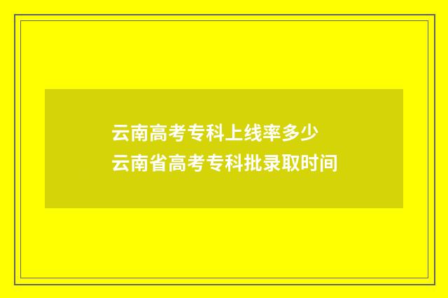云南高考专科上线率多少 云南省高考专科批录取时间