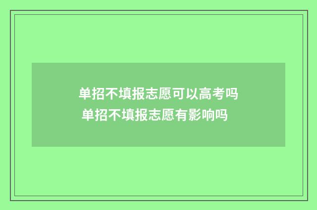 单招不填报志愿可以高考吗 单招不填报志愿有影响吗