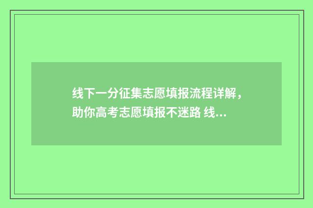 线下一分征集志愿填报流程详解，助你高考志愿填报不迷路 线下志愿征集