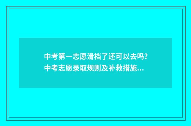 中考第一志愿滑档了还可以去吗?中考志愿录取规则及补救措施解析 中考第一志愿滑档影响第二录取吗