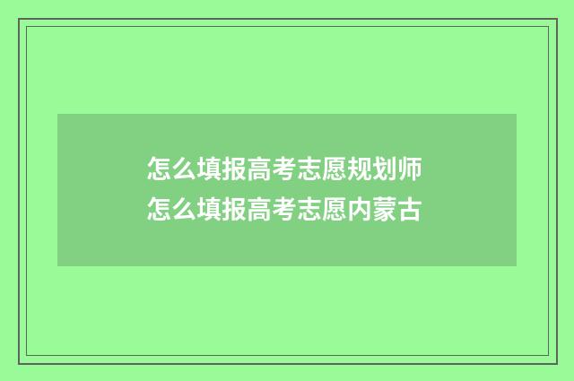怎么填报高考志愿规划师 怎么填报高考志愿内蒙古