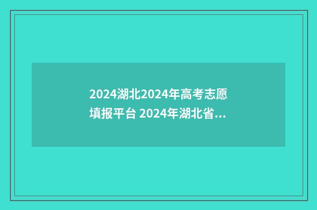 2024湖北2024年高考志愿填报平台 2024年湖北省高考时间