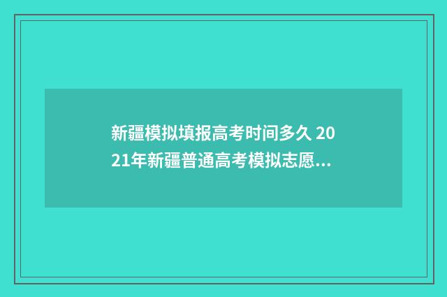 新疆模拟填报高考时间多久 2021年新疆普通高考模拟志愿填报