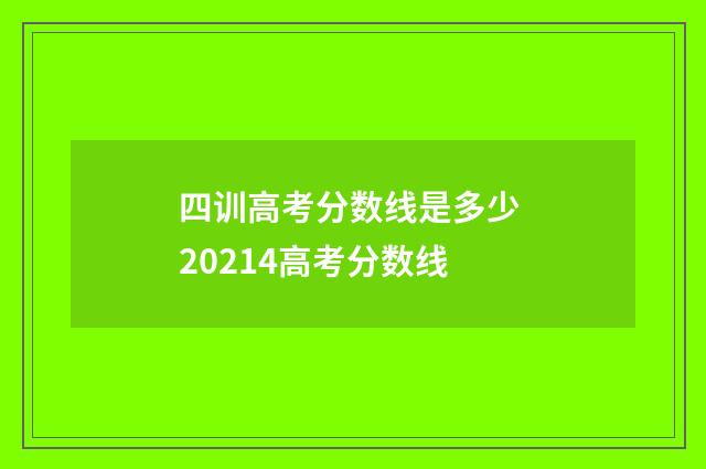 四训高考分数线是多少 20214高考分数线