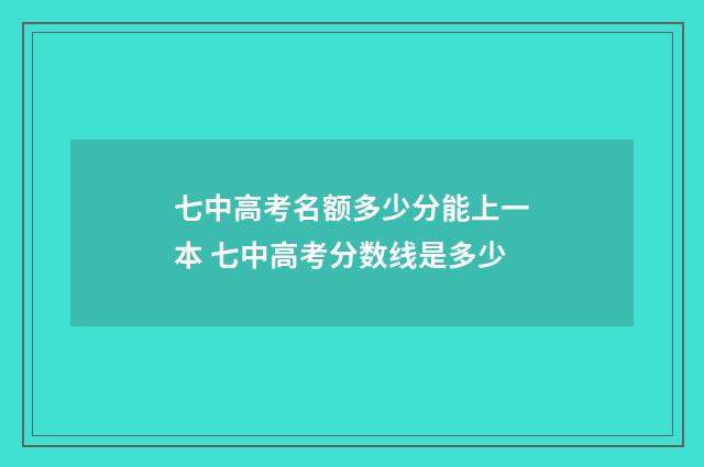 七中高考名额多少分能上一本 七中高考分数线是多少