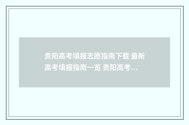 贵阳高考填报志愿指南下载 最新高考填报指南一览 贵阳高考填报志愿