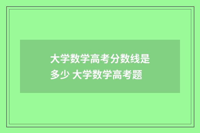 大学数学高考分数线是多少 大学数学高考题