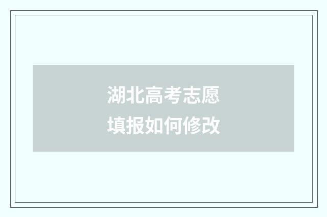 湖北高考志愿填报如何修改