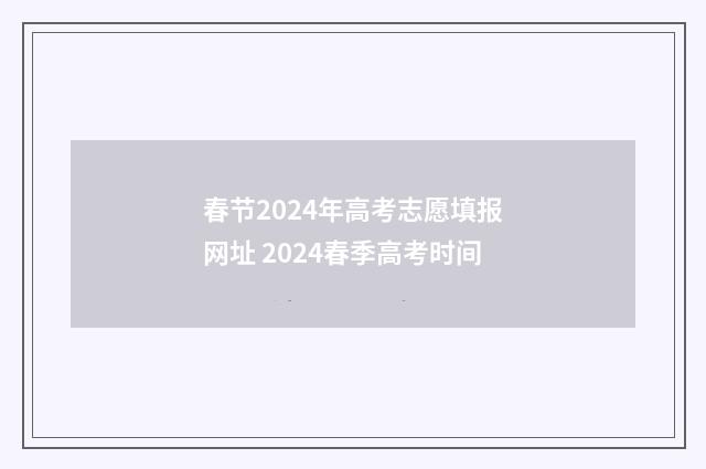 春节2024年高考志愿填报网址 2024春季高考时间