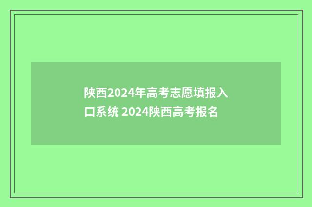 陕西2024年高考志愿填报入口系统 2024陕西高考报名