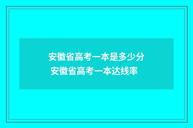 安徽省高考一本是多少分 安徽省高考一本达线率