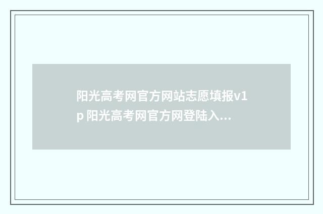 阳光高考网官方网站志愿填报v1p 阳光高考网官方网登陆入口