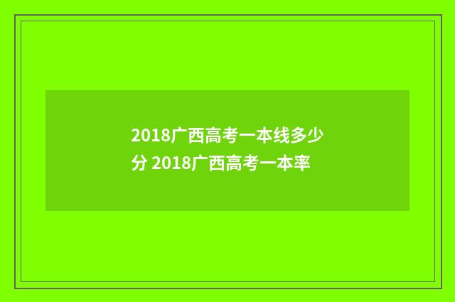 2018广西高考一本线多少分 2018广西高考一本率