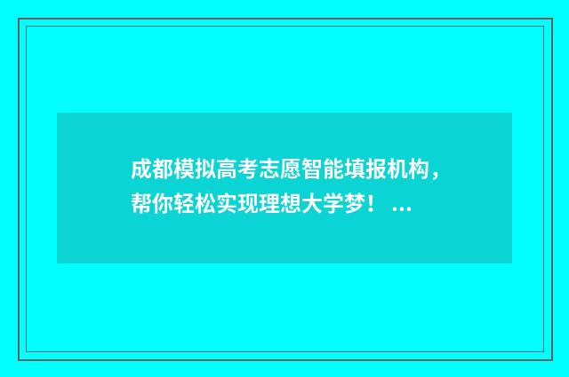 成都模拟高考志愿智能填报机构，帮你轻松实现理想大学梦！ 成都高三模拟