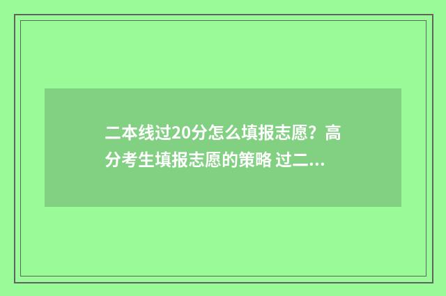 二本线过20分怎么填报志愿？高分考生填报志愿的策略 过二本线20分能上二本吗
