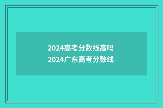 2024高考分数线高吗 2024广东高考分数线