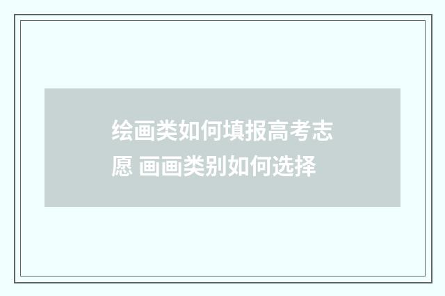 绘画类如何填报高考志愿 画画类别如何选择