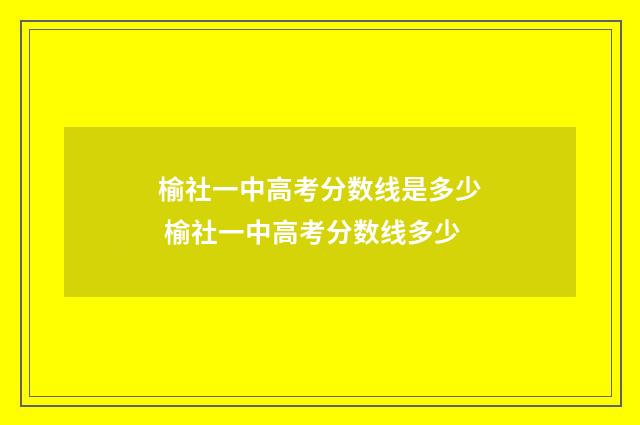 榆社一中高考分数线是多少 榆社一中高考分数线多少