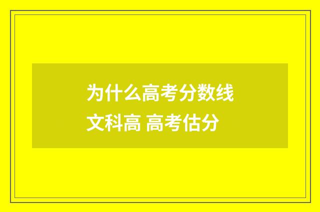 为什么高考分数线文科高 高考估分