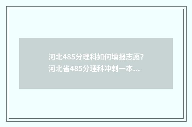 河北485分理科如何填报志愿？河北省485分理科冲刺一本院校推荐 河北高考485分能上什么学校