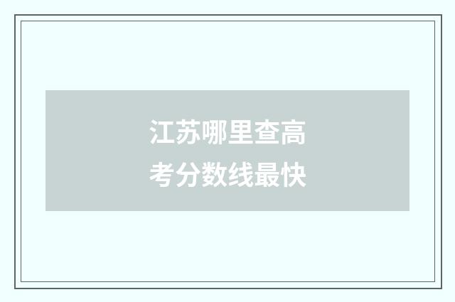 江苏哪里查高考分数线最快