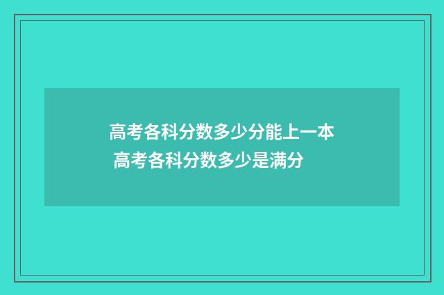 高考各科分数多少分能上一本 高考各科分数多少是满分