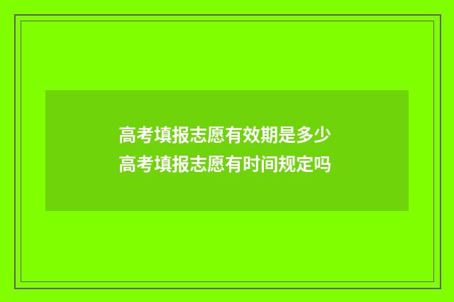 高考填报志愿有效期是多少 高考填报志愿有时间规定吗