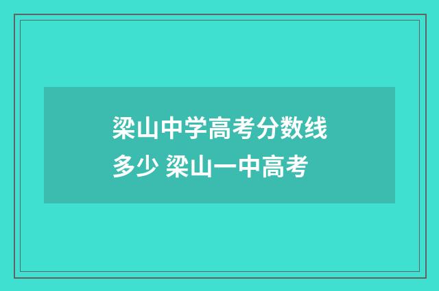 梁山中学高考分数线多少 梁山一中高考