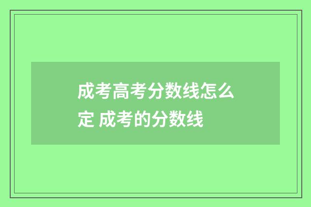 成考高考分数线怎么定 成考的分数线